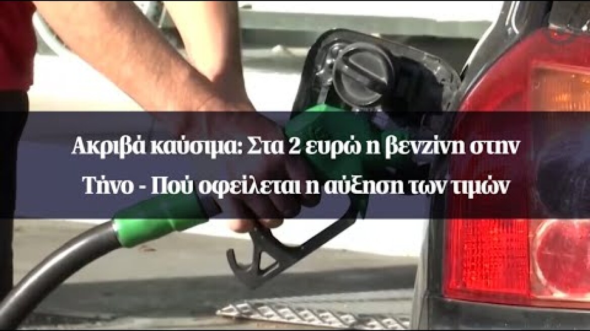 Ακριβά καύσιμα: Στα 2 ευρώ η βενζίνη στην Τήνο - Πού οφείλεται η αύξηση των τιμών