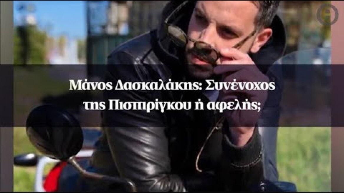 Mάνος Δασκαλάκης: Συνένοχος της Πισπιρίγκου ή αφελής;