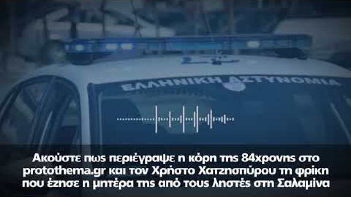 Ακούστε πως περιέγραψε η κόρη της 84χρονης στο protothema.gr τη φρίκη που έζησε η μητέρα της...