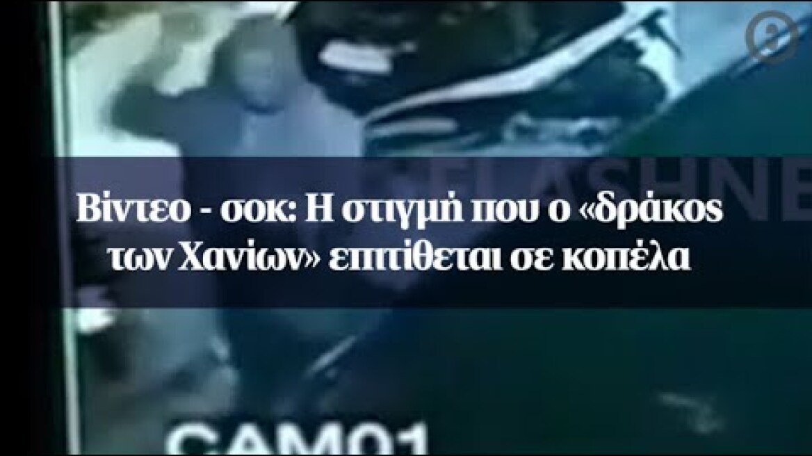 Βίντεο - σοκ: Η στιγμή που ο «δράκος των Χανίων» επιτίθεται σε κοπέλα
