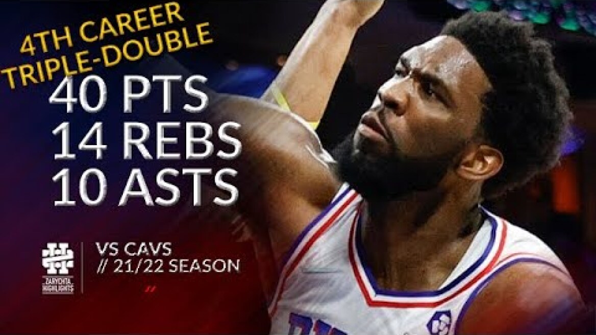 Joel Embiid 40 pts 14 rebs 10 asts vs Cavs 21/22 season