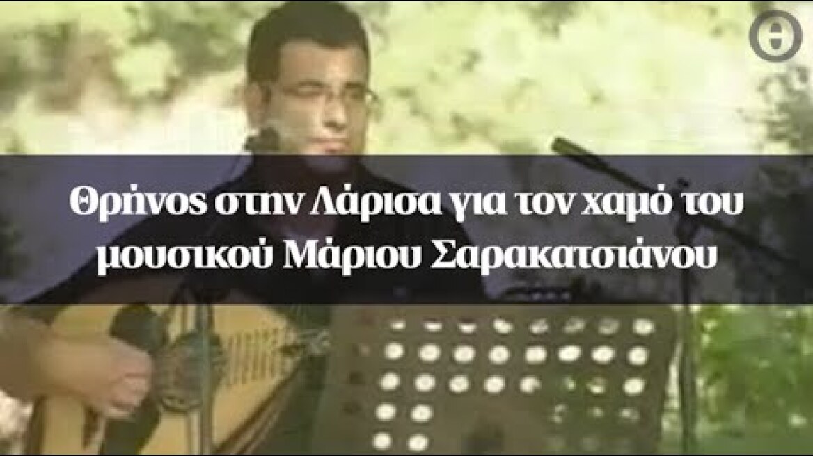 Θρήνος στην Λάρισα για τον χαμό του μουσικού Μάριου Σαρακατσιάνου