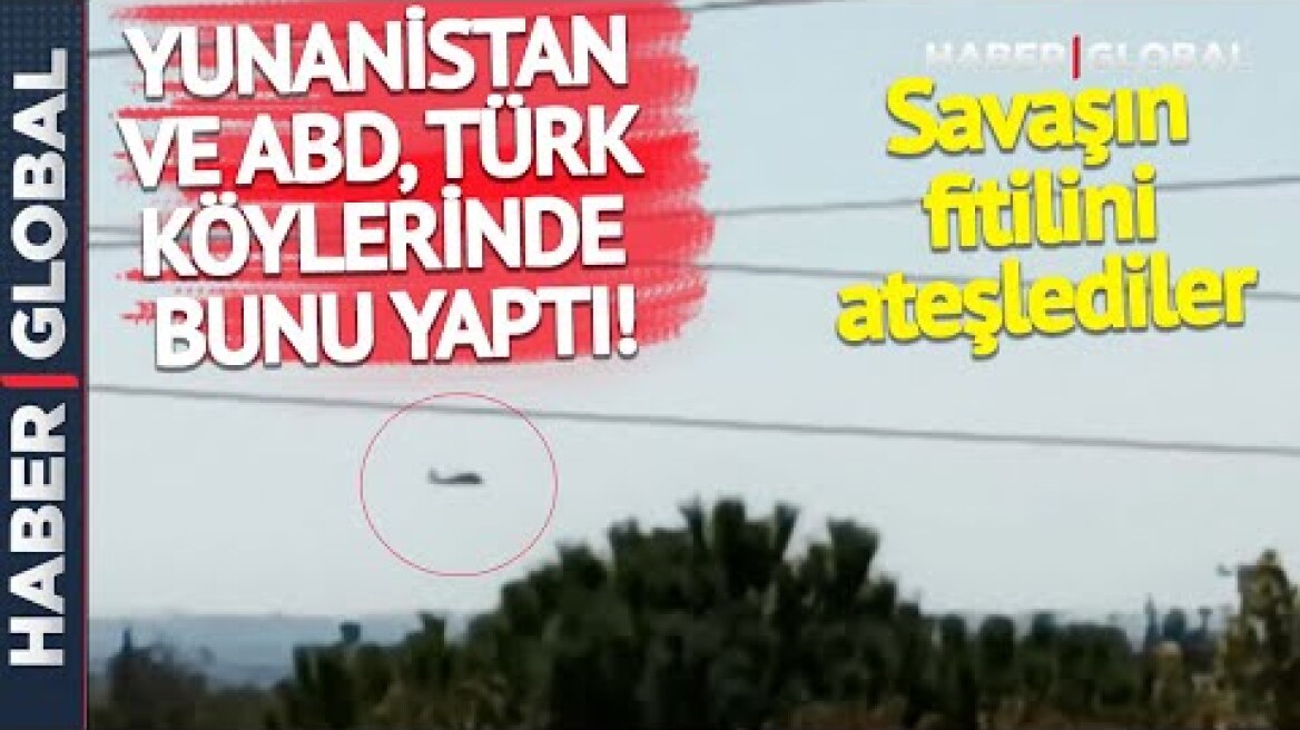 SAVAŞIN FİTİLİNİ ATEŞLEDİLER! Yunanistan ve ABD Türk Köylerinde Bunu Yaptı