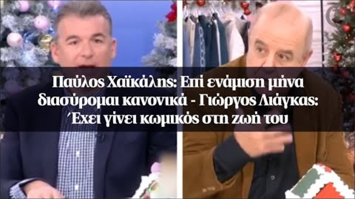 Παύλος Χαϊκάλης: Επί ενάμιση μήνα διασύρομαι κανονικά - Γιώργος Λιάγκας: Έχει γίνει κωμικός στη ζωή