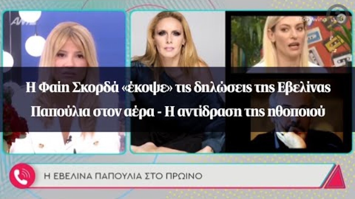 Η Φαίη Σκορδά «έκοψε» τις δηλώσεις της Εβελίνας Παπούλια στον αέρα - Η αντίδραση της ηθοποιού