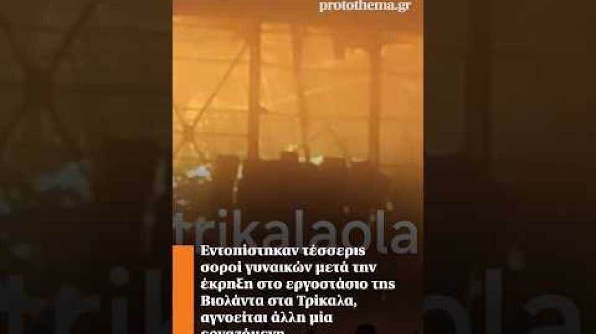 Εντοπίστηκαν τέσσερις σοροί γυναικών μετά την έκρηξη στο εργοστάσιο της Βιολάντα στα Τρίκαλα