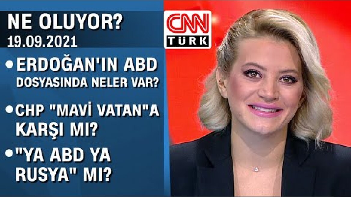 Erdoğan'ın ABD dosyasında neler var?  CHP "Mavi Vatan"a karşı mı? - Ne Oluyor? 19.09.2021