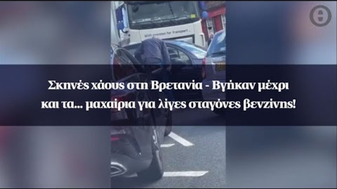 Σκηνές χάους στη Βρετανία - Βγήκαν μέχρι και τα... μαχαίρια για λίγες σταγόνες βενζίνης!