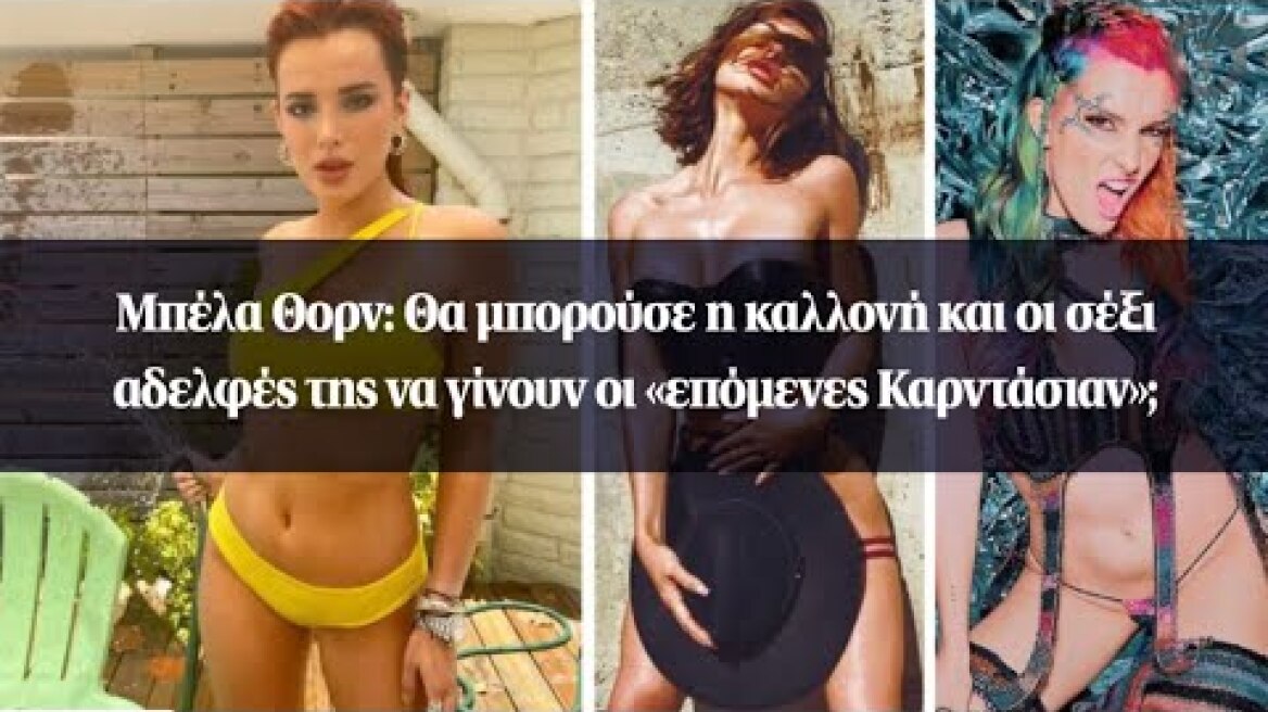 Μπέλα Θορν: Θα μπορούσε η καλλονή και οι σέξι αδελφές της να γίνουν οι «επόμενες Καρντάσιαν»;