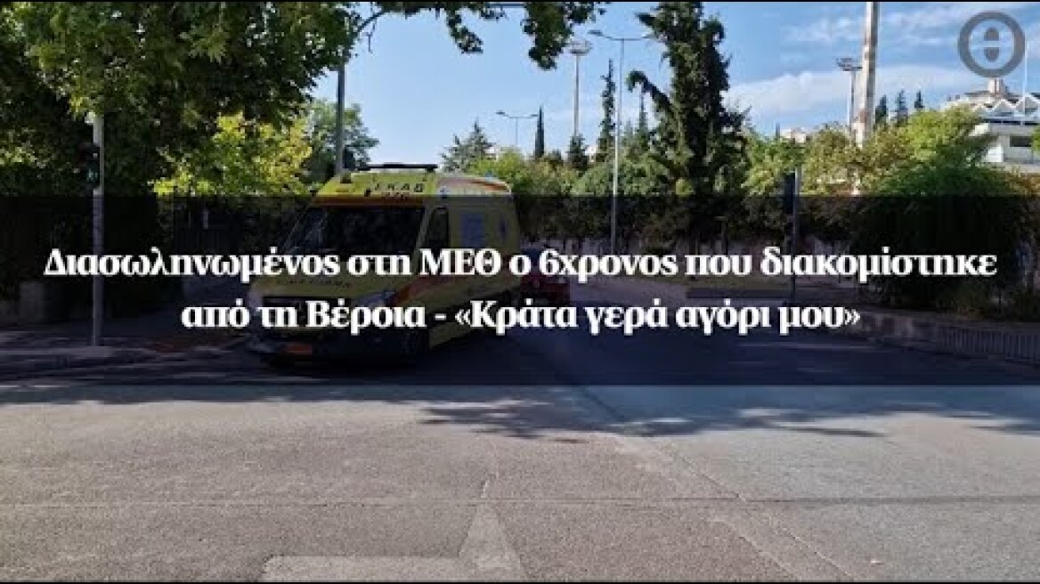 Διασωληνωμένος στη ΜΕΘ ο 6χρονος που διακομίστηκε από τη Βέροια - «Κράτα γερά αγόρι μου»