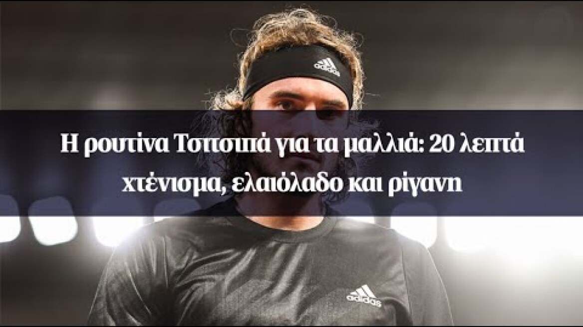 Η ρουτίνα Τσιτσιπά για τα μαλλιά: 20 λεπτά χτένισμα, ελαιόλαδο και ρίγανη