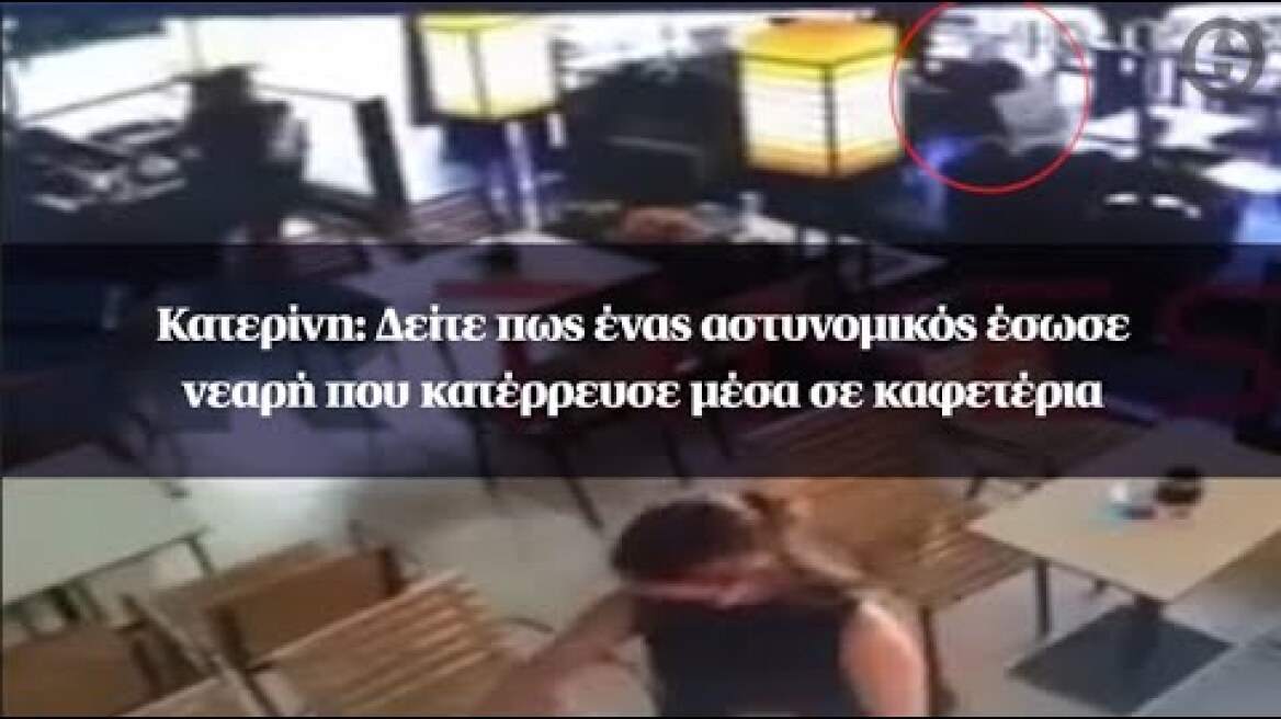 Κατερίνη: Δείτε πως ένας αστυνομικός έσωσε νεαρή που κατέρρευσε μέσα σε καφετέρια