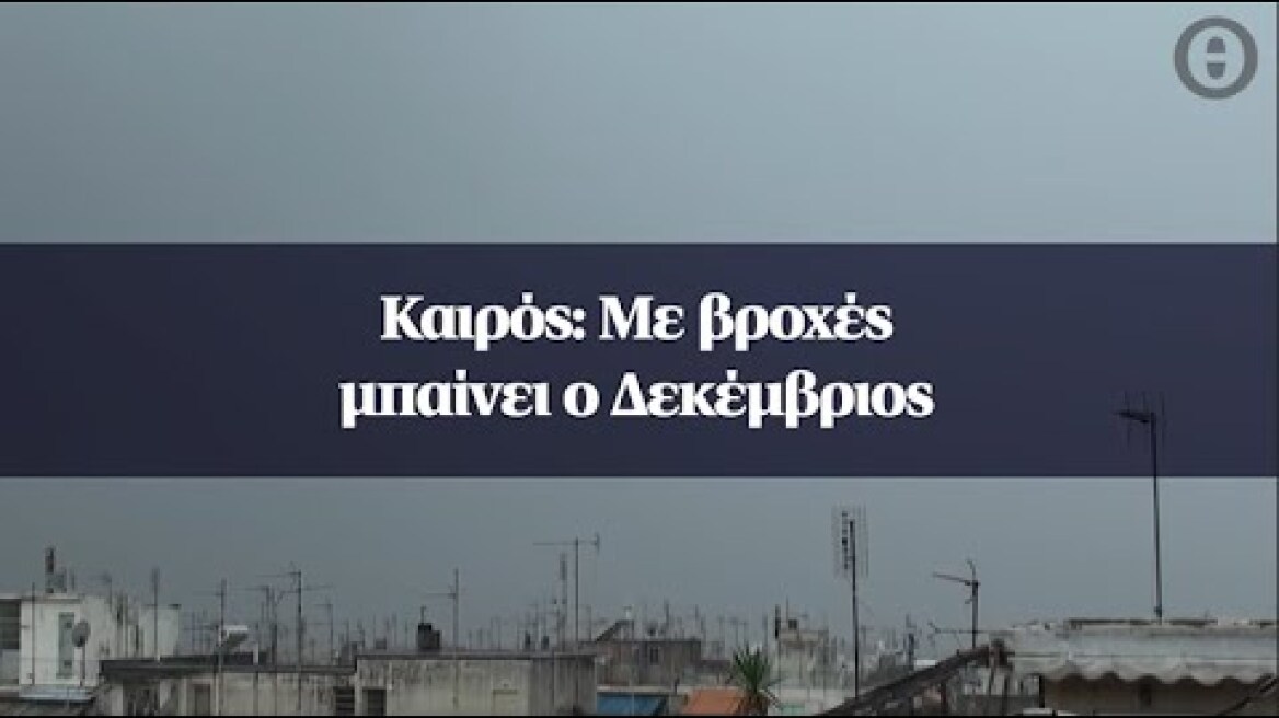 Καιρός: Με βροχές μπαίνει ο Δεκέμβριος