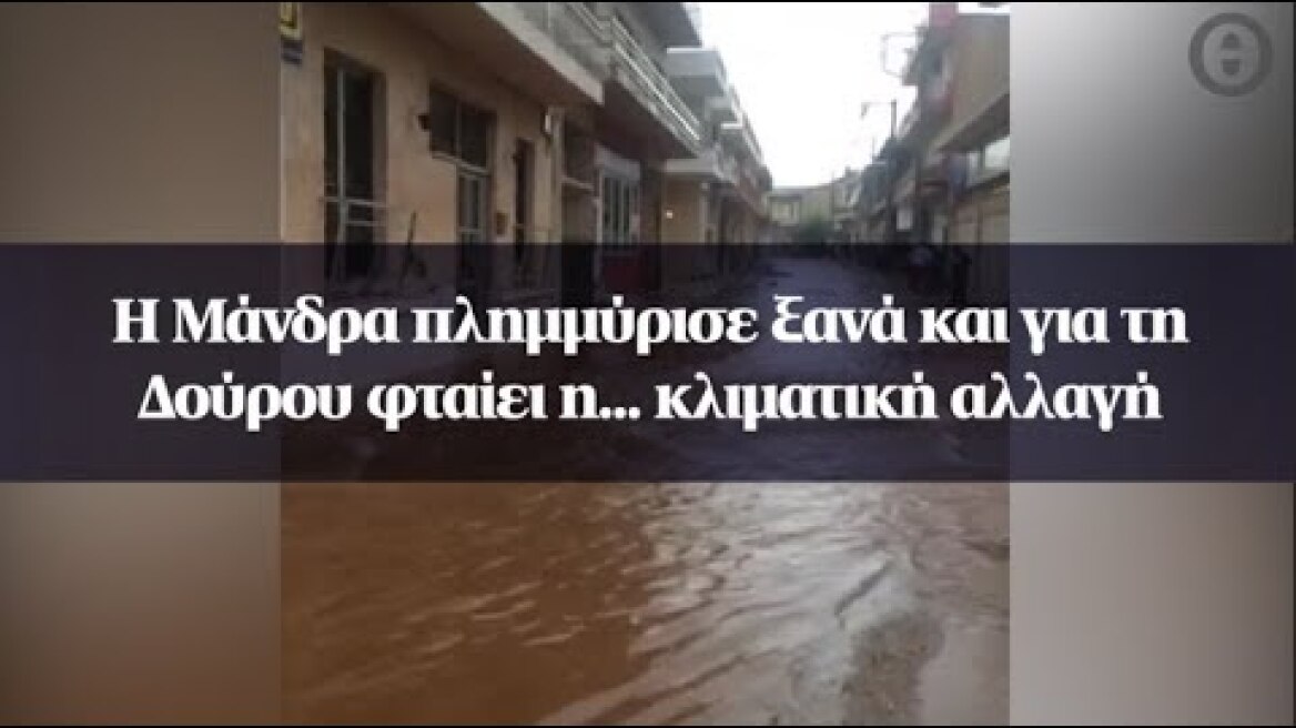 Η Μάνδρα πλημμύρισε ξανά και για τη Δούρου φταίει η... κλιματική αλλαγή
