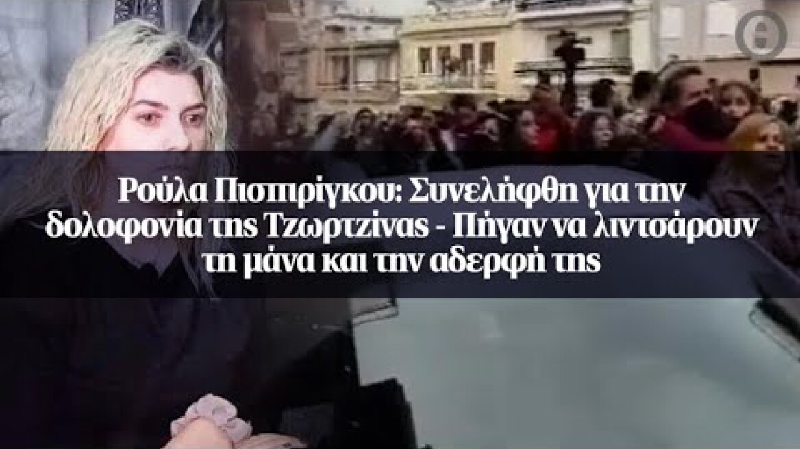 Ρούλα Πισπιρίγκου: Συνελήφθη για την δολοφονία της Τζωρτζίνας - Πήγαν να λιντσάρουν τη μάνα και...