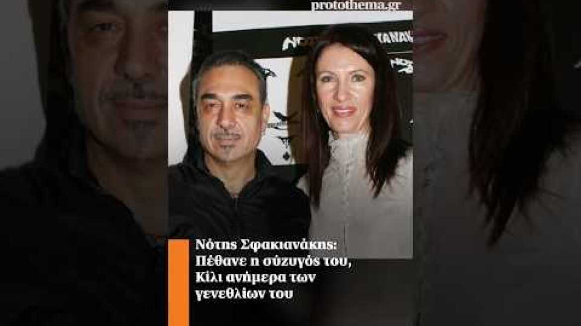 Νότης Σφακιανάκης: Πέθανε η σύζυγός του, Κίλι ανήμερα των γενεθλίων του
