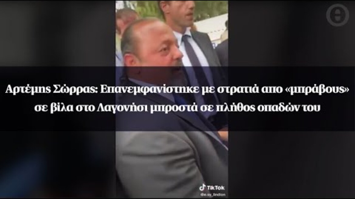 Αρτέμης Σώρρας: Επανεμφανίστηκε με στρατιά απο «μπράβους» σε βίλα στο Λαγονήσι