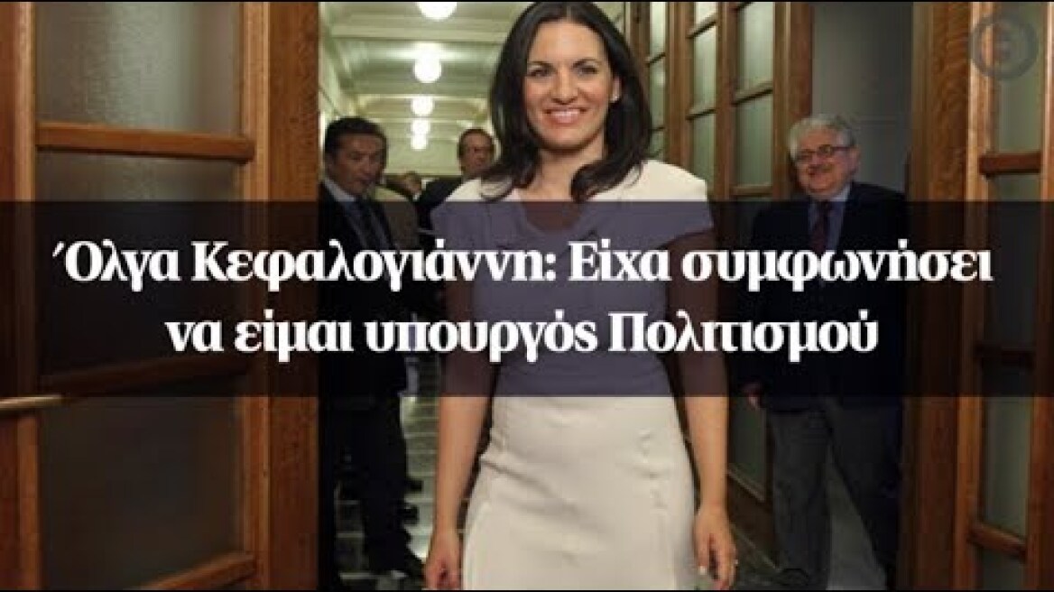 Όλγα Κεφαλογιάννη: Είχα συμφωνήσει να είμαι υπουργός Πολιτισμού