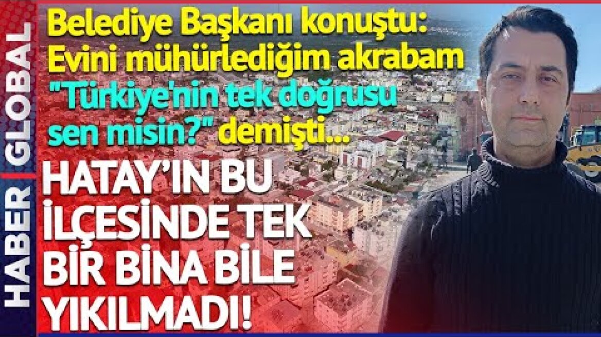 Hatay'ın Bu İlçesinde Tek Bir Bina Bile Yıkılmadı! Belediye Başkanı Çok Acı Konuştu!
