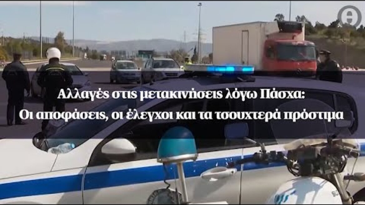 Αλλαγές στις μετακινήσεις λόγω Πάσχα: Οι αποφάσεις, οι έλεγχοι και τα τσουχτερά πρόστιμα