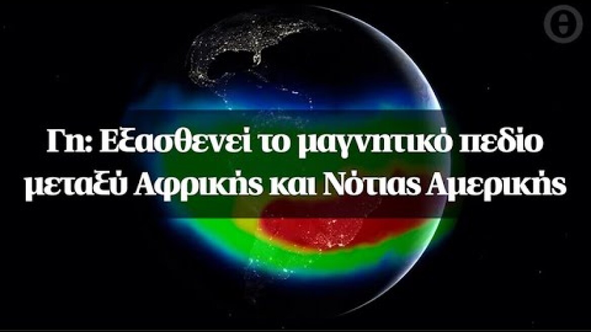 Γη: Εξασθενεί το μαγνητικό πεδίο μεταξύ Αφρικής και Νότιας Αμερικής