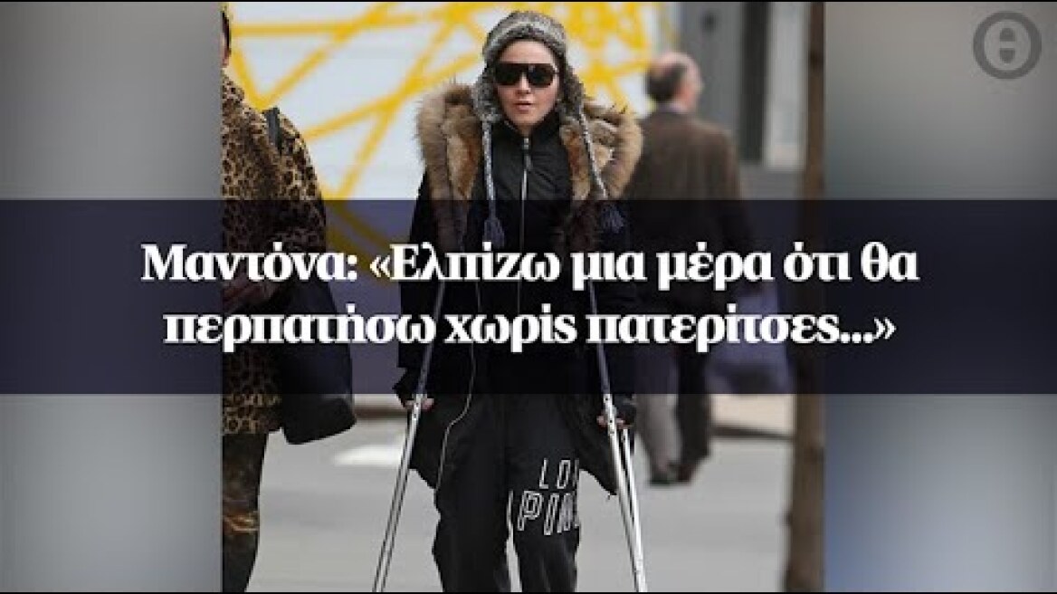 Μαντόνα: «Ελπίζω μια μέρα ότι θα περπατήσω χωρίς πατερίτσες...»
