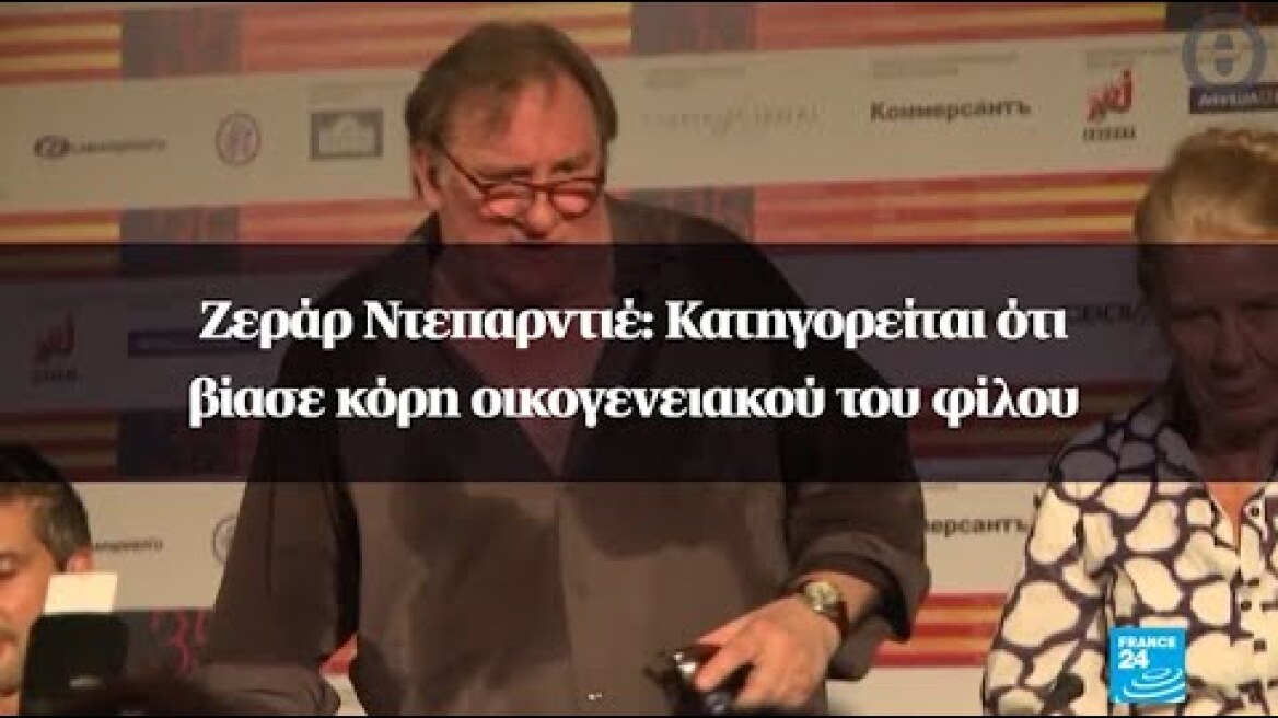Ζεράρ Ντεπαρντιέ: Κατηγορείται ότι βίασε κόρη οικογενειακού του φίλου