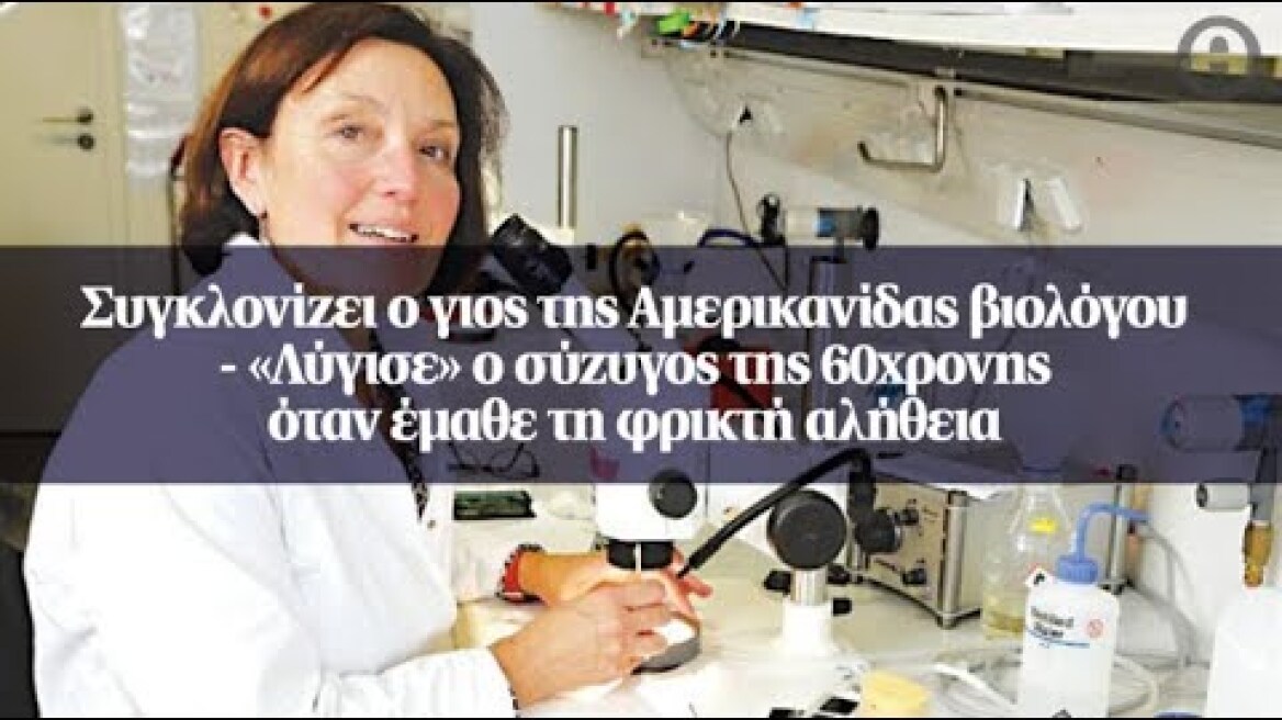 Συγκλονίζει ο γιος της Αμερικανίδας βιολόγου - «Λύγισε» ο σύζυγος της...