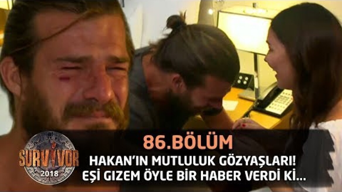 Hakan'ın mutluluk gözyaşları! Eşi Gizem öyle bir haber verdi ki... | 86. Bölüm | Survivor 2018