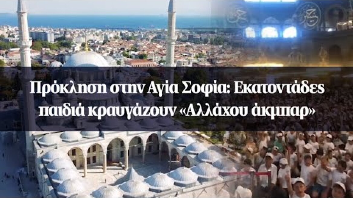 Πρόκληση στην Αγία Σοφία: Εκατοντάδες παιδιά κραυγάζουν «Αλλάχου άκμπαρ»