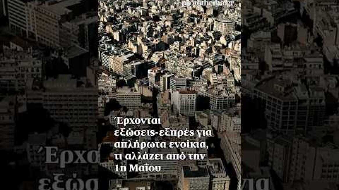 Έρχονται εξώσεις-εξπρές για απλήρωτα ενοίκια, τι αλλάζει από την 1η Μαΐου