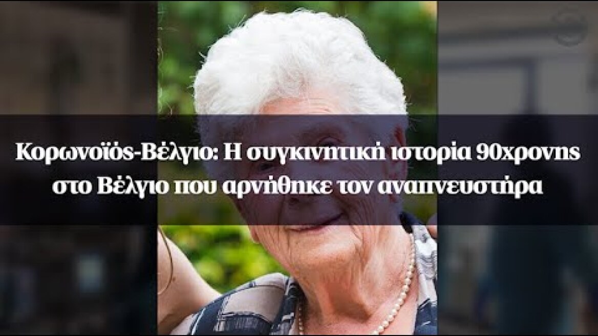 Κορωνοϊός-Βέλγιο: Η συγκινητική ιστορία 90χρονης στο Βέλγιο που αρνήθηκε τον αναπνευστήρα