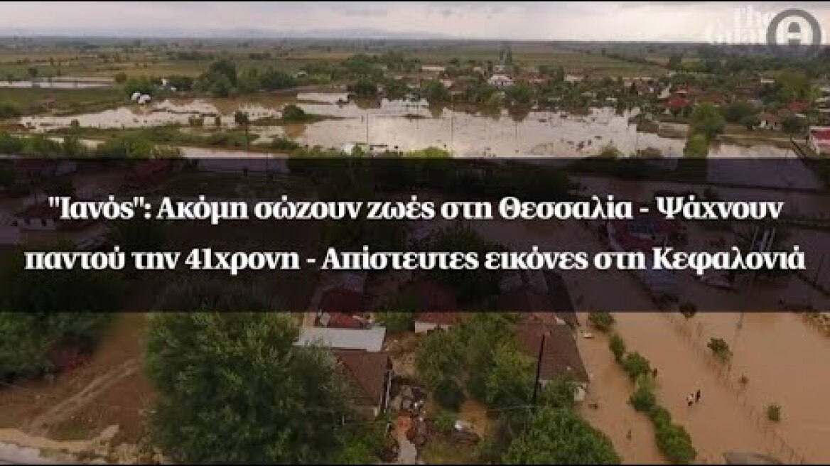 "Ιανός": Ακόμη σώζουν ζωές στη Θεσσαλία-Ψάχνουν παντού την 41χρονη- Απίστευτες εικόνες στη Κεφαλονιά