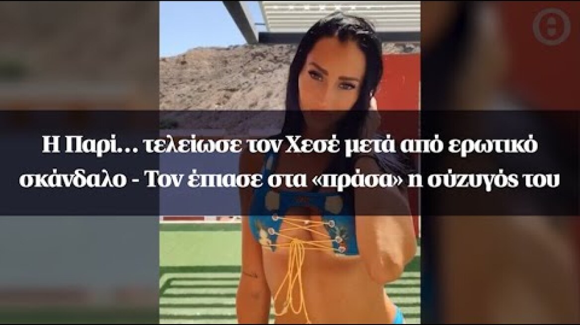 Η Παρί… τελείωσε τον Χεσέ μετά από ερωτικό σκάνδαλο - Τον έπιασε στα «πράσα» η σύζυγός του