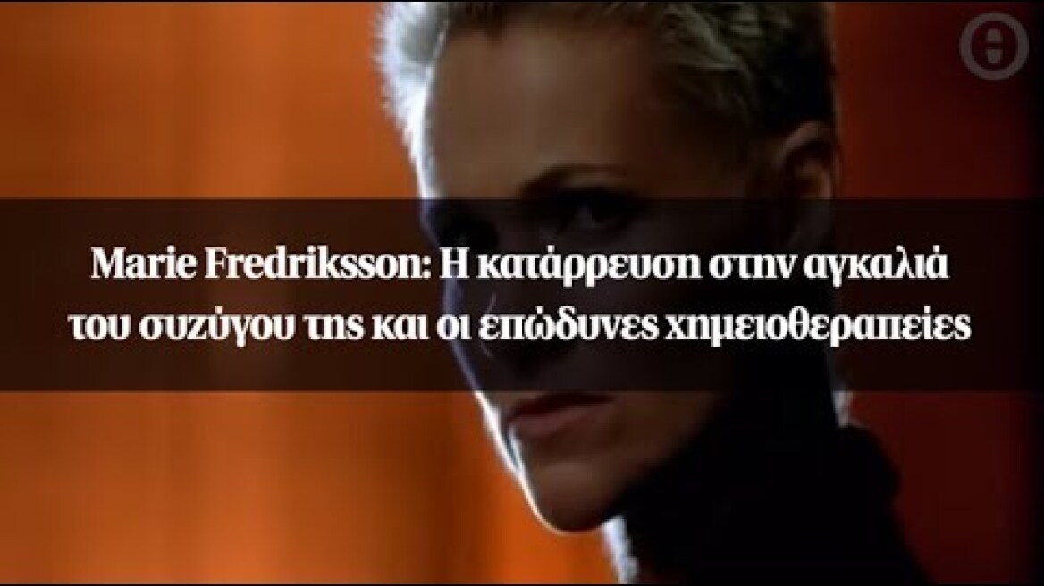 Marie Fredriksson: Η κατάρρευση στην αγκαλιά του συζύγου της και οι επώδυνες χημειοθεραπείες
