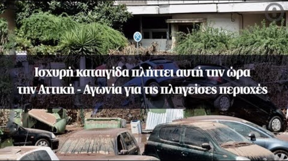 Ισχυρή καταιγίδα πλήττει αυτή την ώρα την Αττική - Αγωνία για τις πληγείσες περιοχές