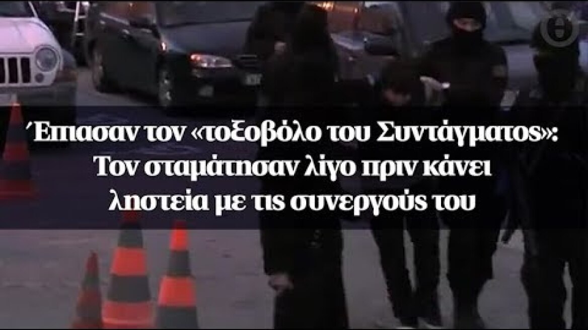 Έπιασαν τον «τοξοβόλο του Συντάγματος»: Τον σταμάτησαν λίγο πριν κάνει ληστεία με τις συνεργούς του