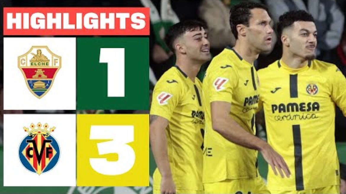 ELCHE CF 1 - 3 VILLARREAL CF | RESUMEN LALIGA EA SPORTS