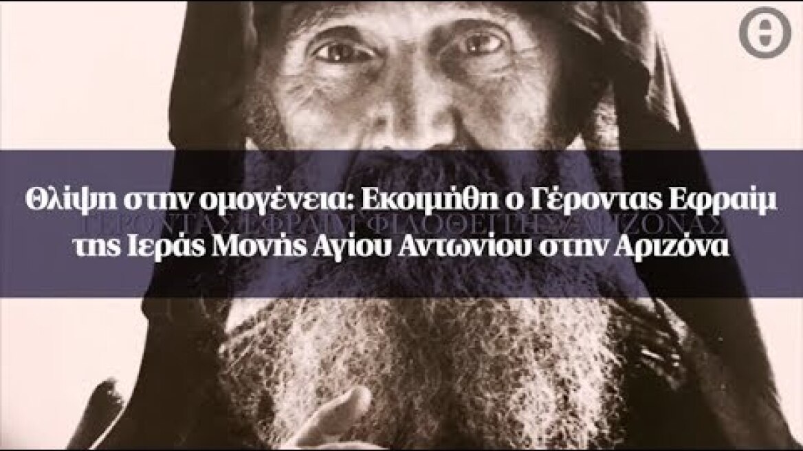 Θλίψη στην ομογένεια: Εκοιμήθη ο Γέροντας Εφραίμ της Ιεράς Μονής Αγίου Αντωνίου στην Αριζόνα