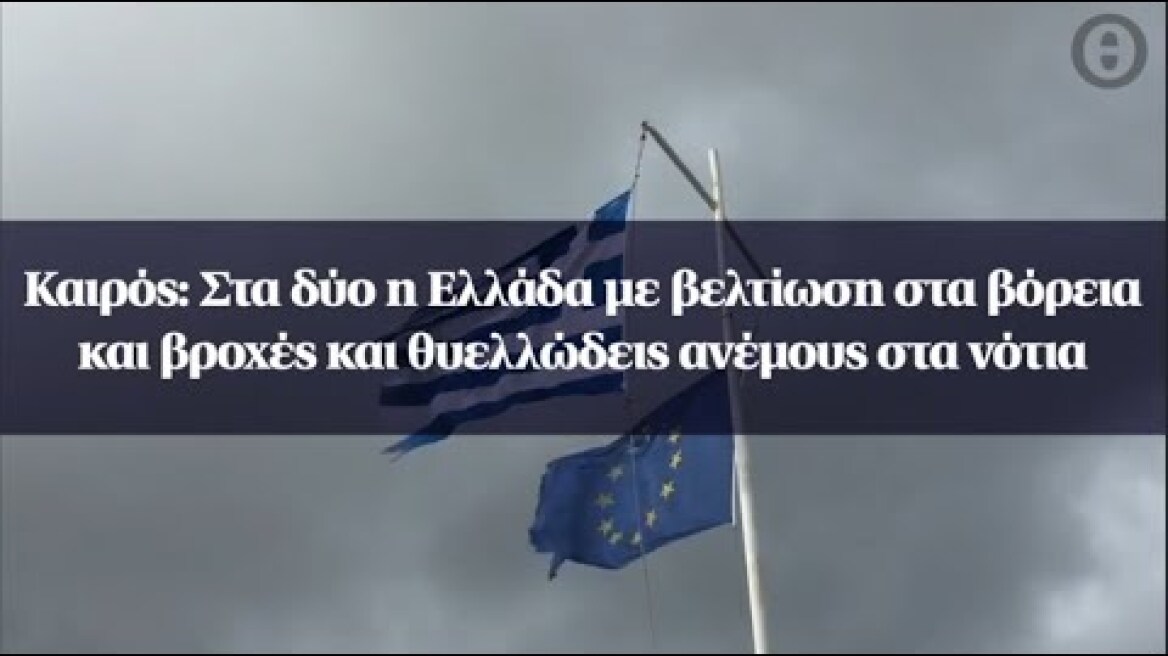 Καιρός: Στα δύο η Ελλάδα με βελτίωση στα βόρεια και βροχές και θυελλώδεις ανέμους στα νότια