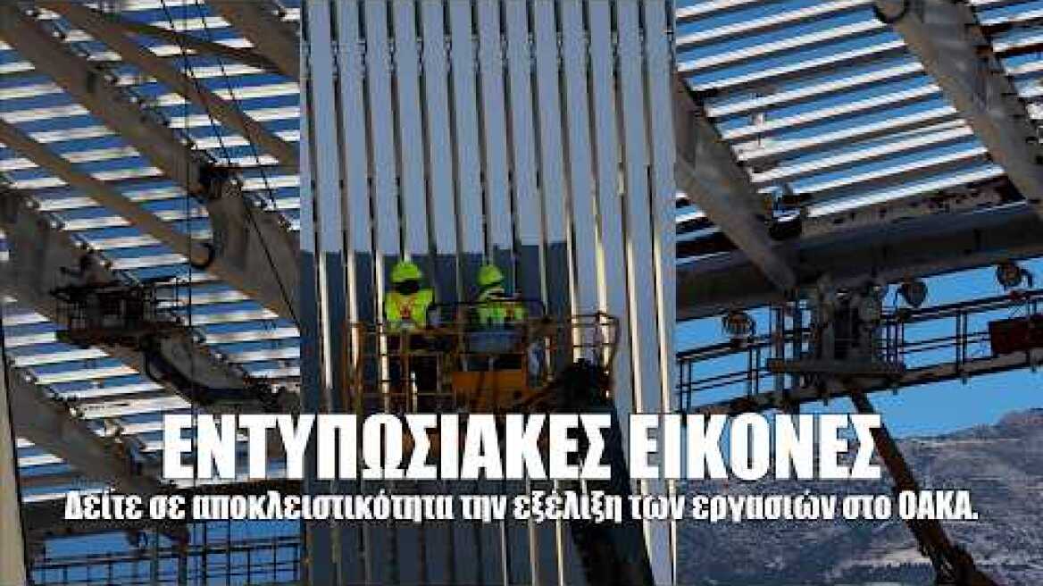 Εντυπωσιακές εικόνες. Δείτε σε αποκλειστικότητα την εξέλιξη των εργασιών στο ΟΑΚΑ.