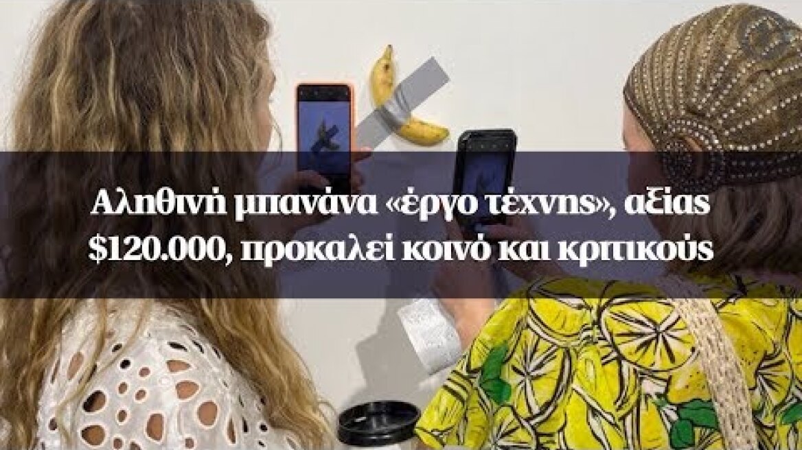 Αληθινή μπανάνα «έργο τέχνης», αξίας $120.000, προκαλεί κοινό και κριτικούς