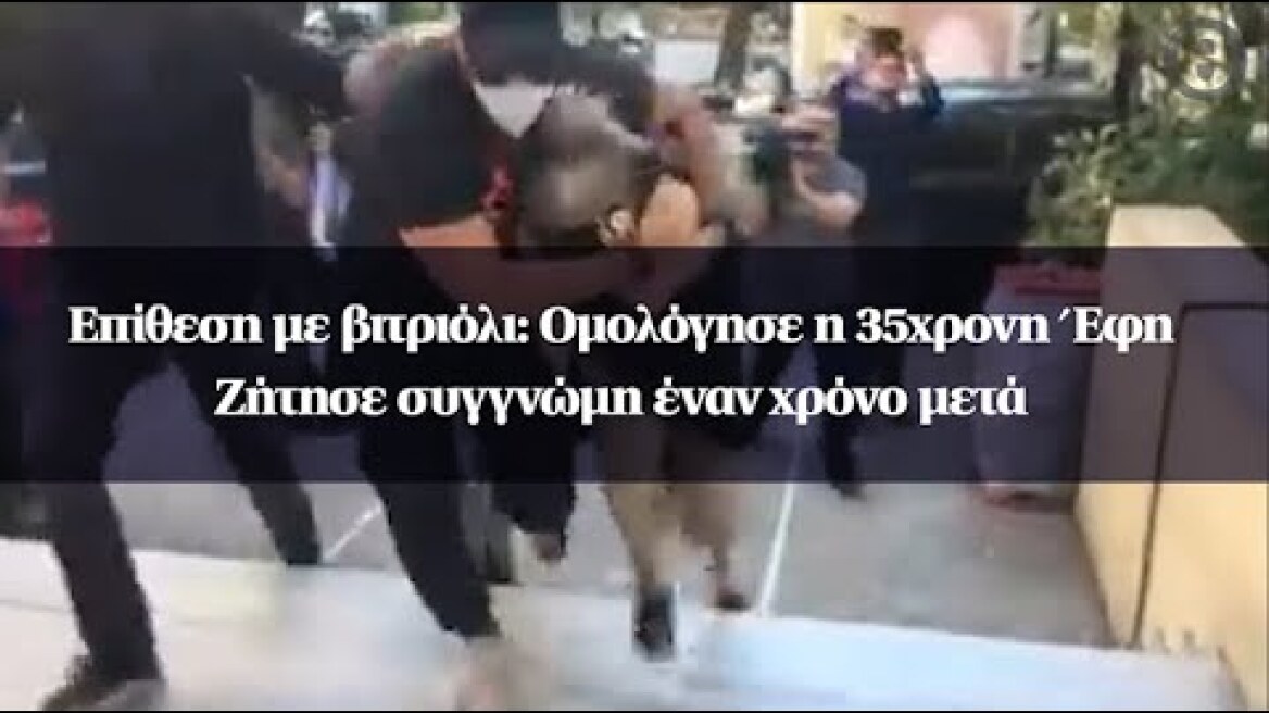 Επίθεση με βιτριόλι: Ομολόγησε η 35χρονη Έφη - Ζήτησε συγγνώμη έναν χρόνο μετά