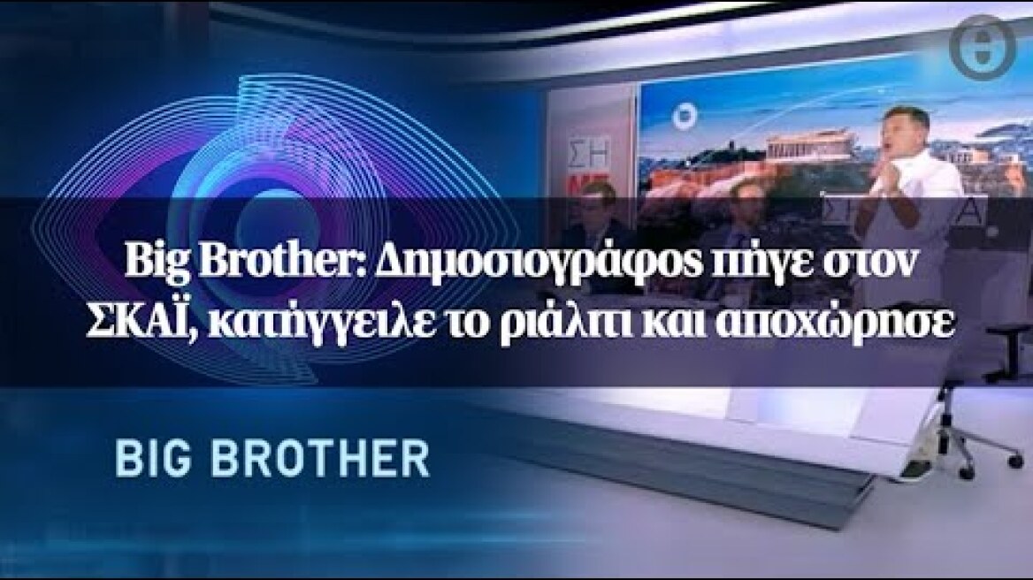 Big Brother: Δημοσιογράφος πήγε στον ΣΚΑΪ, κατήγγειλε το ριάλιτι και αποχώρησε