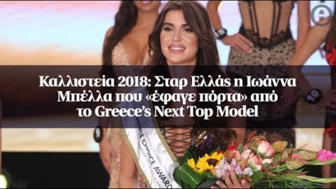 Καλλιστεία 2018: Σταρ Ελλάς η Ιωάννα Μπέλλα που «έφαγε πόρτα» από το Greece’s Next Top Model