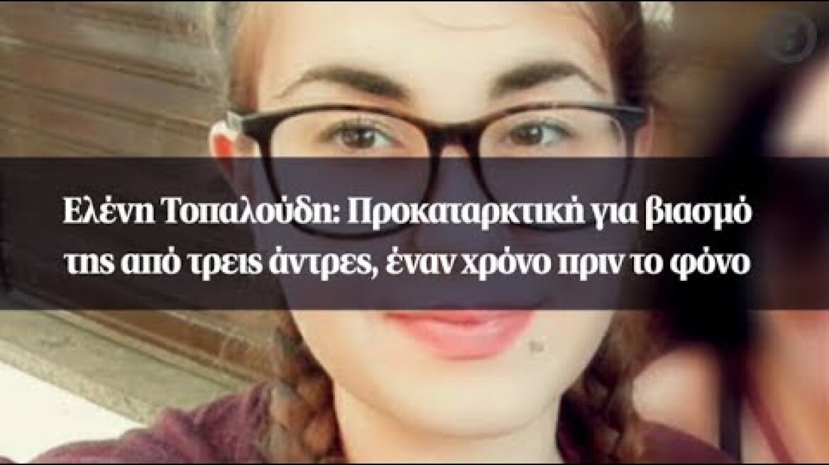 Ελένη Τοπαλούδη: Προκαταρκτική για βιασμό της από τρεις άντρες, έναν χρόνο πριν το φόνο