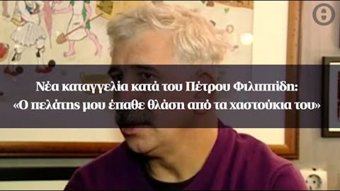 Νέα καταγγελία κατά του Πέτρου Φιλιππίδη: «Ο πελάτης μου έπαθε θλάση από τα χαστούκια του»