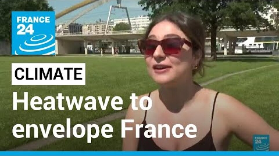 Heatwave to envelope France in coming days, temperatures above 40° Celsius in Paris • FRANCE 24