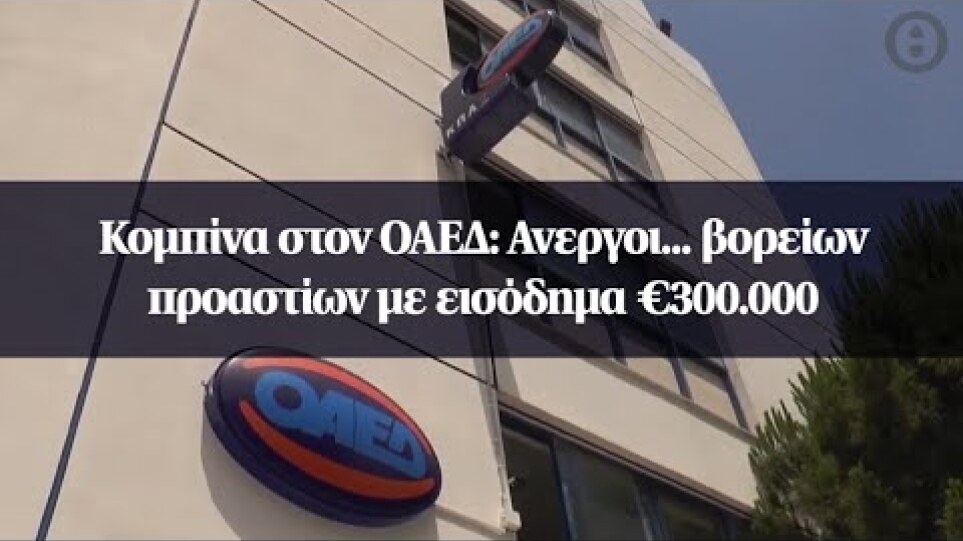 Κομπίνα στον ΟΑΕΔ: Ανεργοι... βορείων προαστίων με εισόδημα €300.000