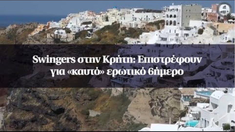 Swingers στην Κρήτη: Επιστρέφουν για «καυτό» ερωτικό 6ήμερο